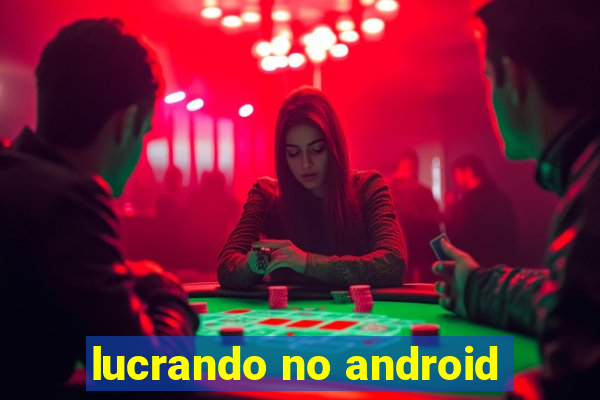 lucrando no android