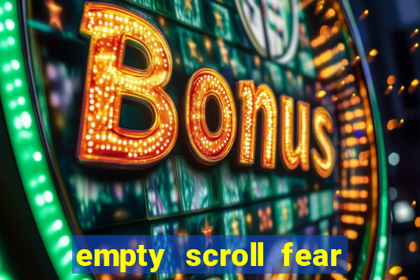 empty scroll fear and hunger best use