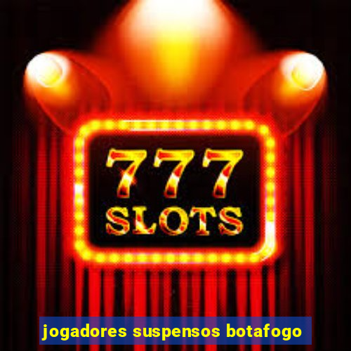 jogadores suspensos botafogo