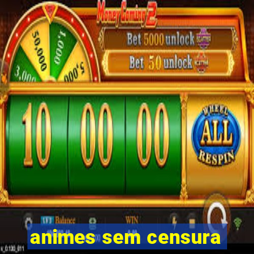 animes sem censura