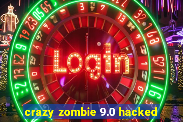 crazy zombie 9.0 hacked