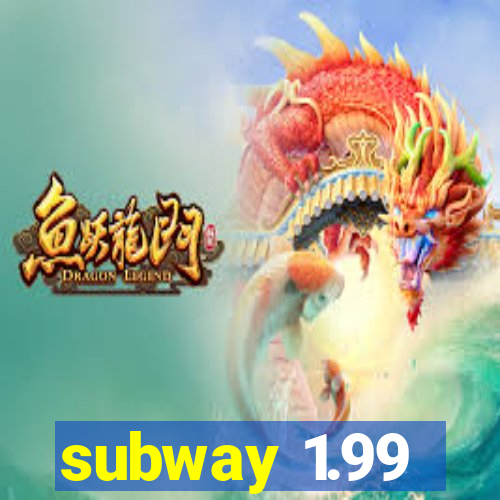 subway 1.99