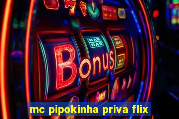 mc pipokinha priva flix