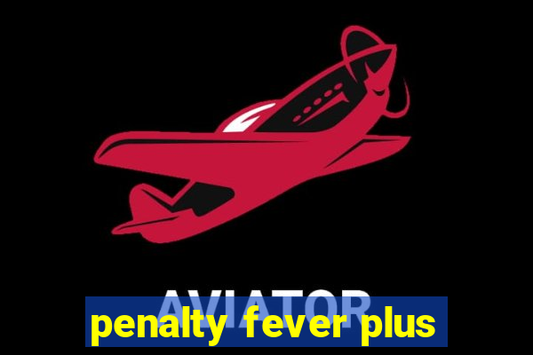 penalty fever plus