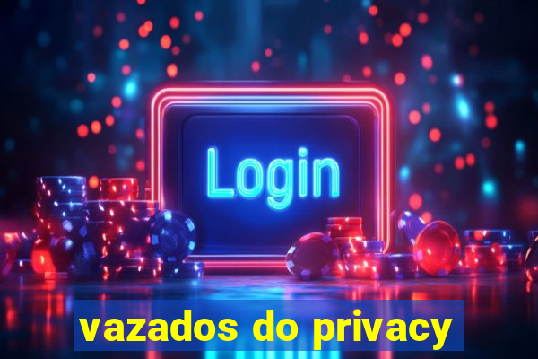 vazados do privacy