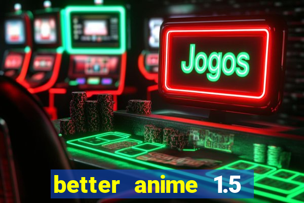 better anime 1.5 apk download