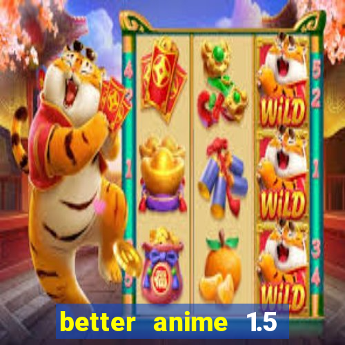 better anime 1.5 apk download