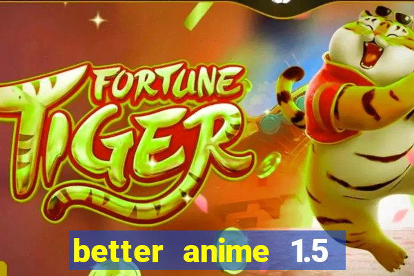 better anime 1.5 apk download