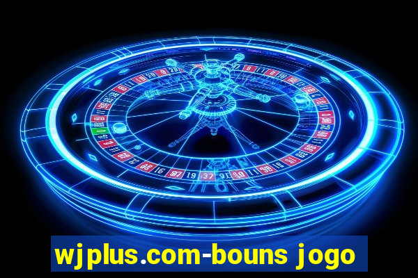 wjplus.com-bouns jogo