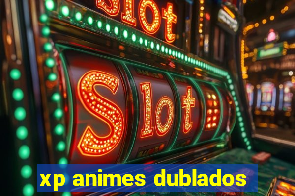 xp animes dublados