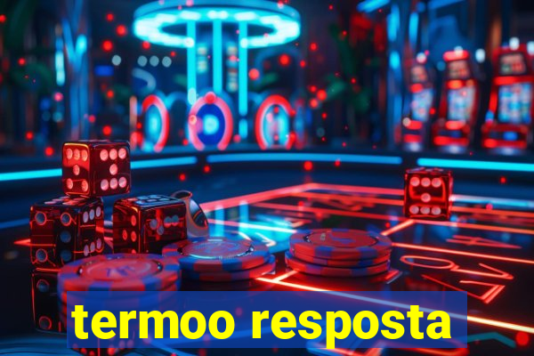 termoo resposta