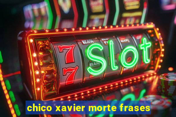 chico xavier morte frases