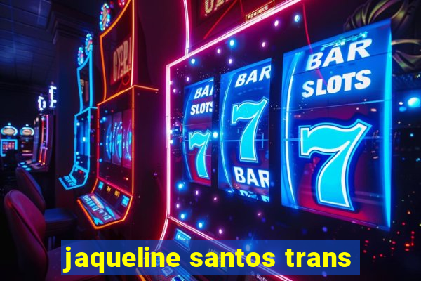 jaqueline santos trans