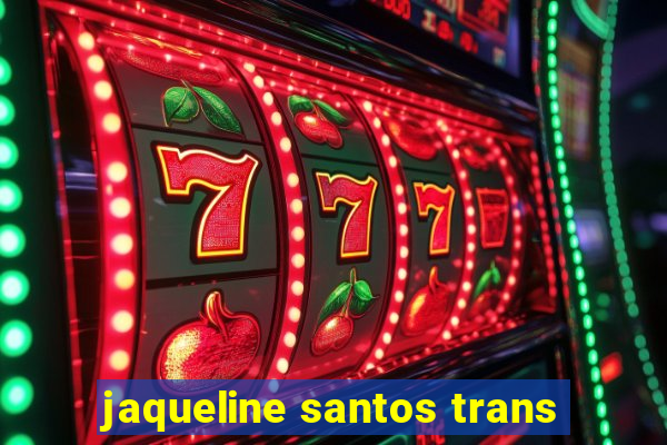 jaqueline santos trans