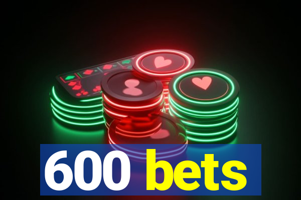 600 bets