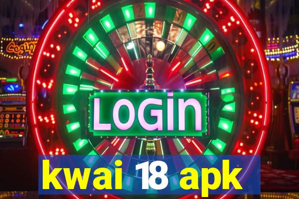 kwai 18 apk