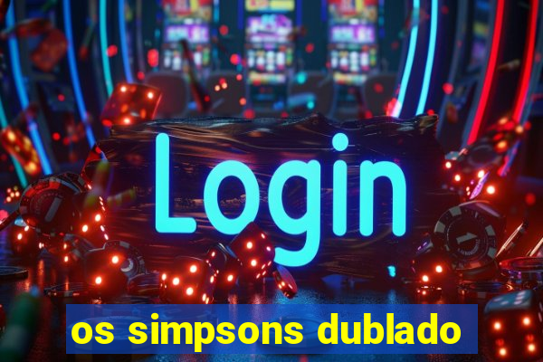 os simpsons dublado