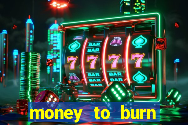 money to burn system pt br