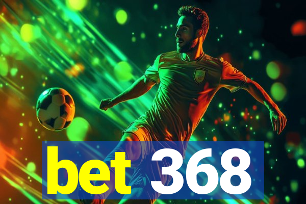 bet 368