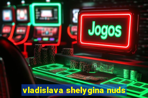 vladislava shelygina nuds