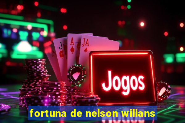 fortuna de nelson wilians