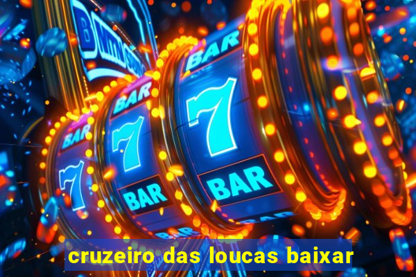 cruzeiro das loucas baixar