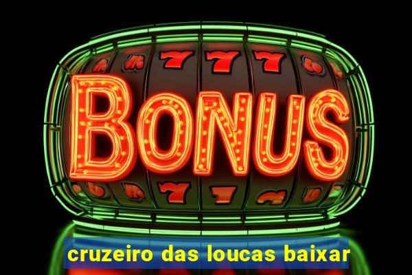 cruzeiro das loucas baixar