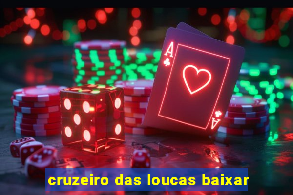 cruzeiro das loucas baixar