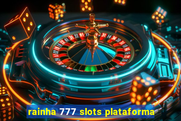 rainha 777 slots plataforma