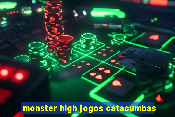 monster high jogos catacumbas