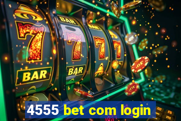 4555 bet com login