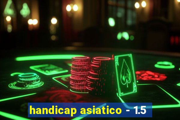 handicap asiatico - 1.5