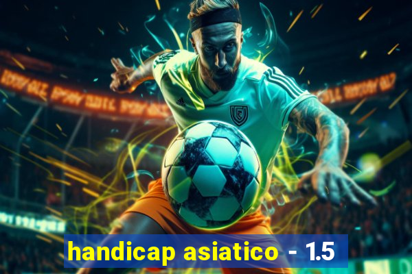 handicap asiatico - 1.5