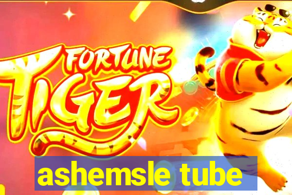 ashemsle tube