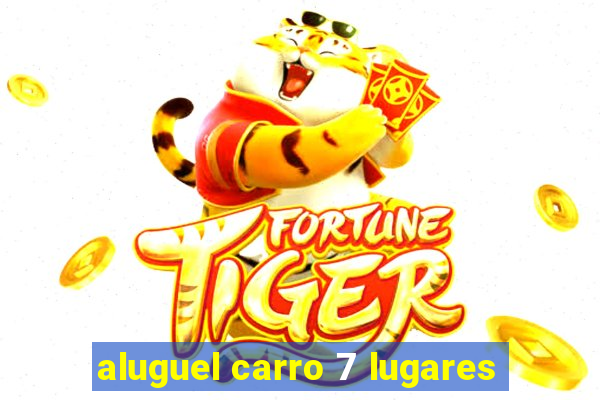 aluguel carro 7 lugares