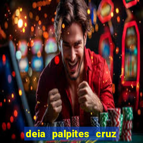 deia palpites cruz do dia