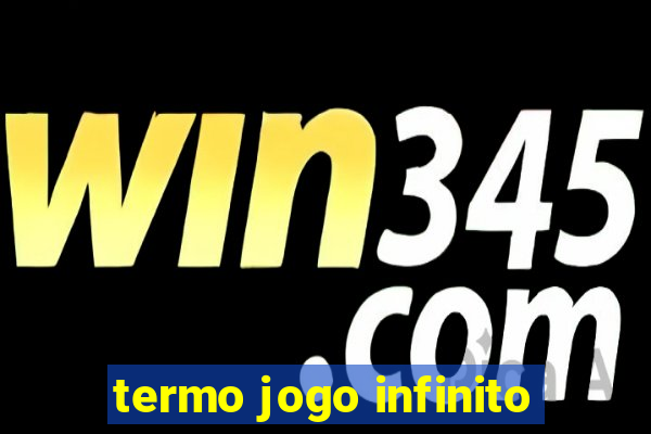 termo jogo infinito