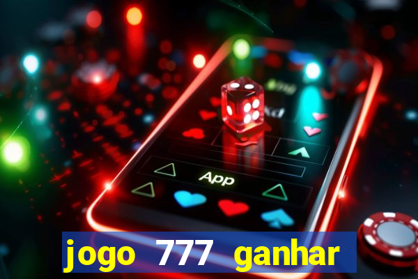 jogo 777 ganhar dinheiro de verdade