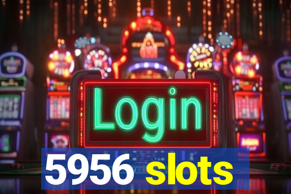 5956 slots