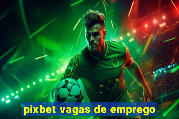 pixbet vagas de emprego