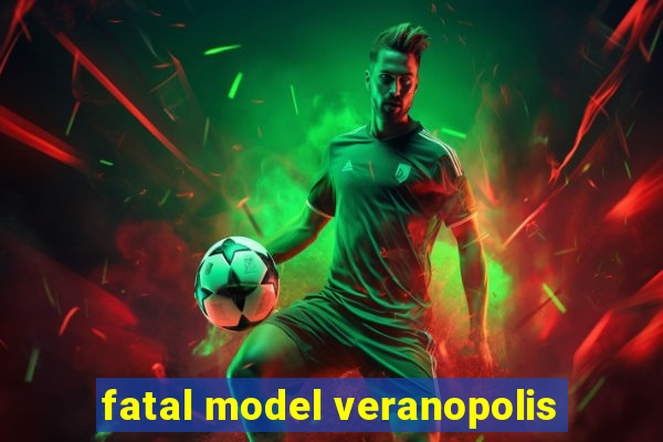 fatal model veranopolis