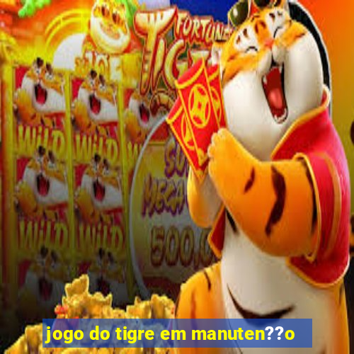 jogo do tigre em manuten??o