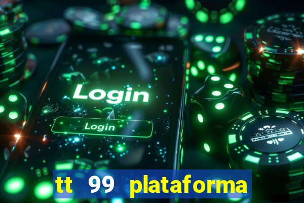 tt 99 plataforma de jogos