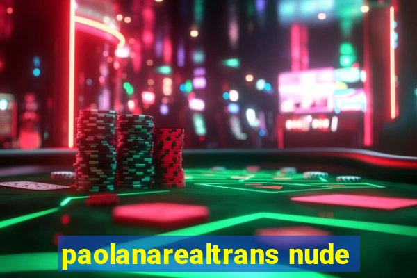 paolanarealtrans nude