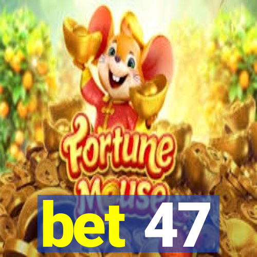 bet 47