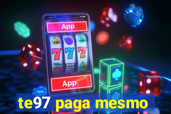 te97 paga mesmo