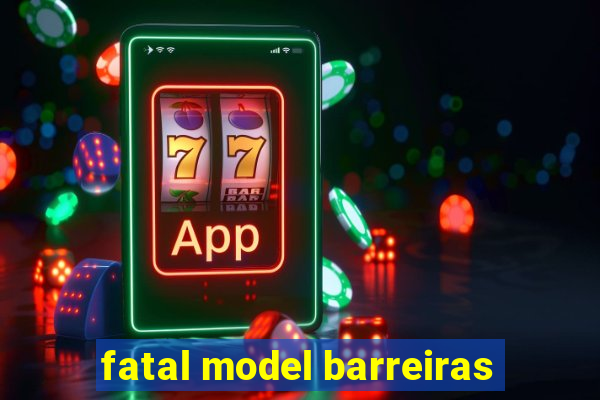 fatal model barreiras