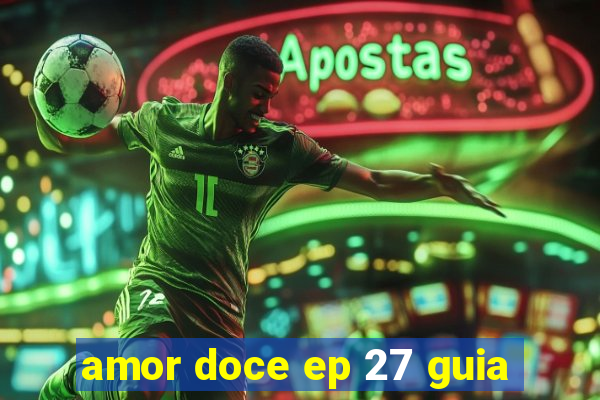 amor doce ep 27 guia