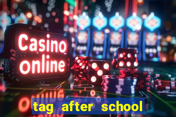 tag after school apk download