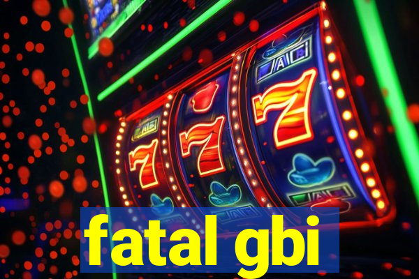 fatal gbi